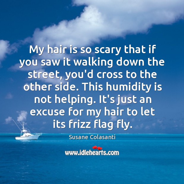 My hair is so scary that if you saw it walking down Susane Colasanti Picture Quote