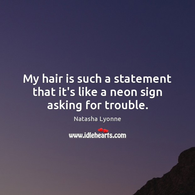 My hair is such a statement that it’s like a neon sign asking for trouble. Natasha Lyonne Picture Quote