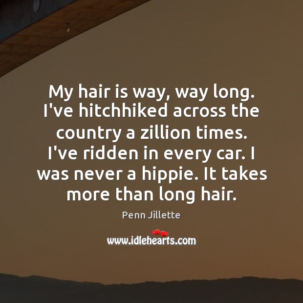 My hair is way, way long. I’ve hitchhiked across the country a Penn Jillette Picture Quote