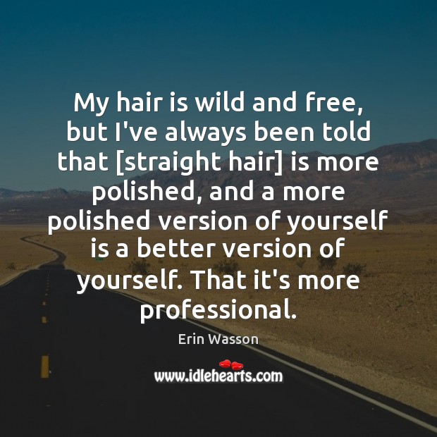 My hair is wild and free, but I’ve always been told that [ Erin Wasson Picture Quote