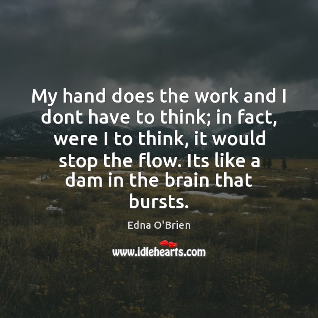 My hand does the work and I dont have to think; in Edna O’Brien Picture Quote