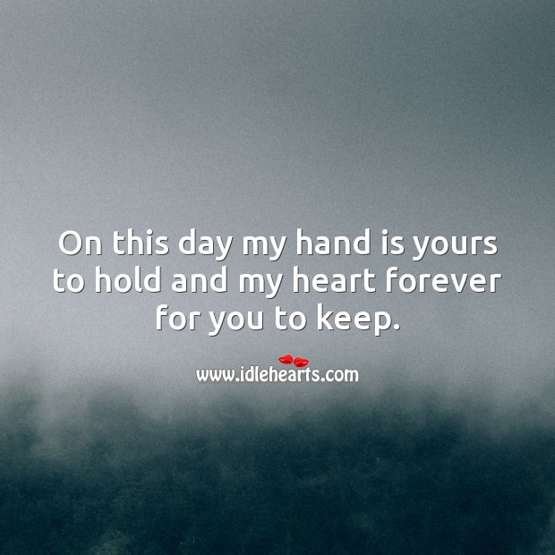 My hand is yours to hold and my heart forever for you to keep. Wedding Quotes Image
