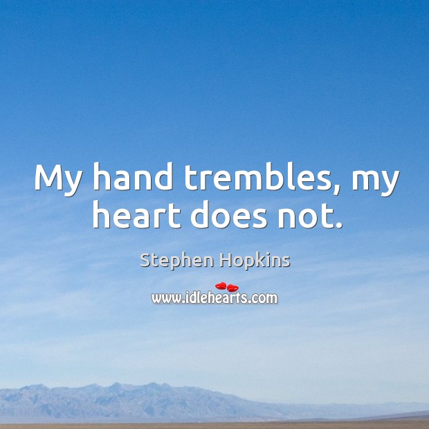 My hand trembles, my heart does not. Stephen Hopkins Picture Quote