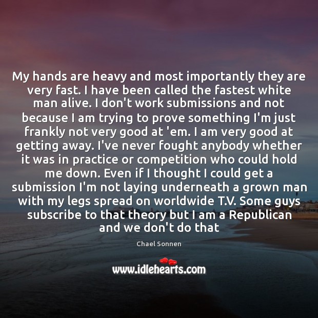 My hands are heavy and most importantly they are very fast. I Chael Sonnen Picture Quote