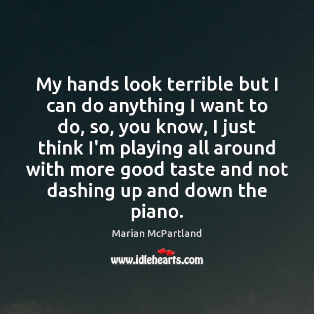 My hands look terrible but I can do anything I want to Marian McPartland Picture Quote