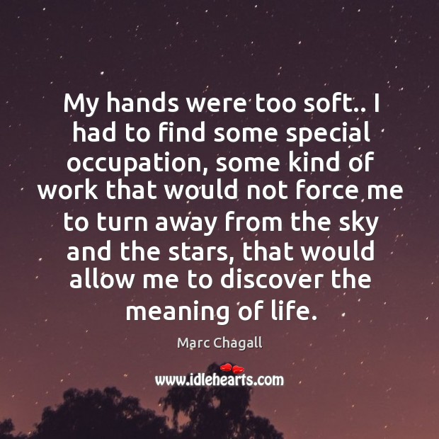 My hands were too soft.. I had to find some special occupation, Marc Chagall Picture Quote