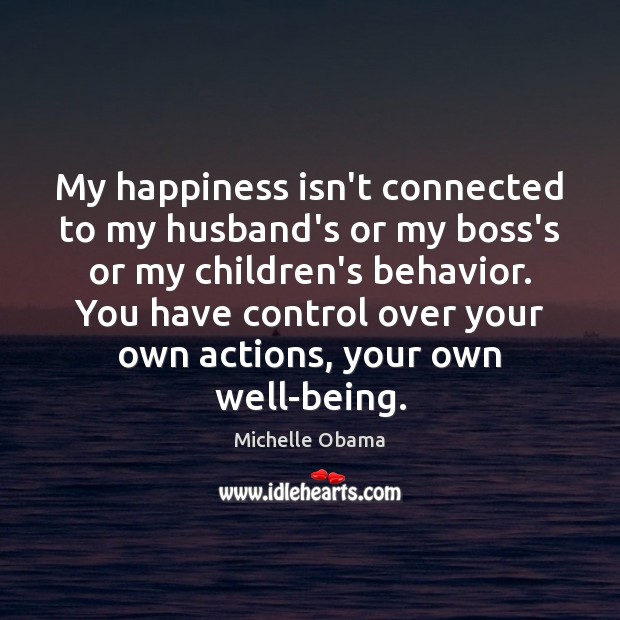 My happiness isn’t connected to my husband’s or my boss’s or my Michelle Obama Picture Quote