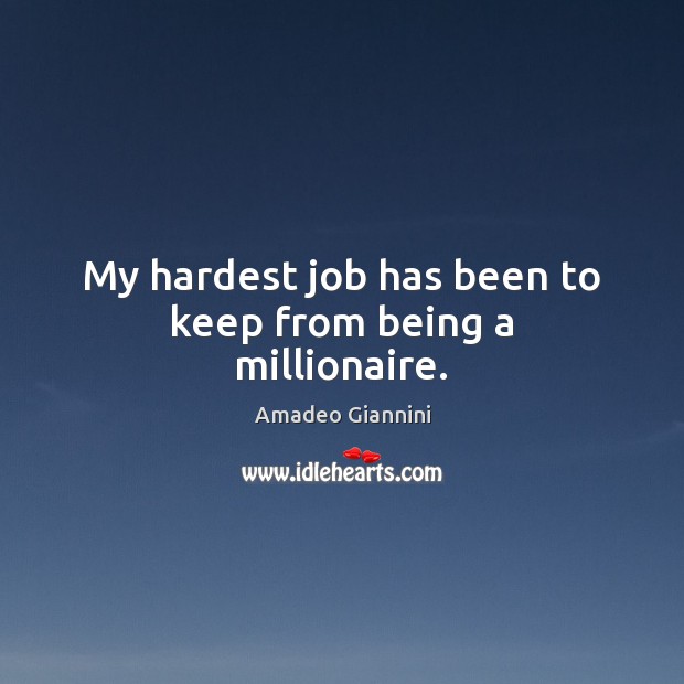 My hardest job has been to keep from being a millionaire. Amadeo Giannini Picture Quote