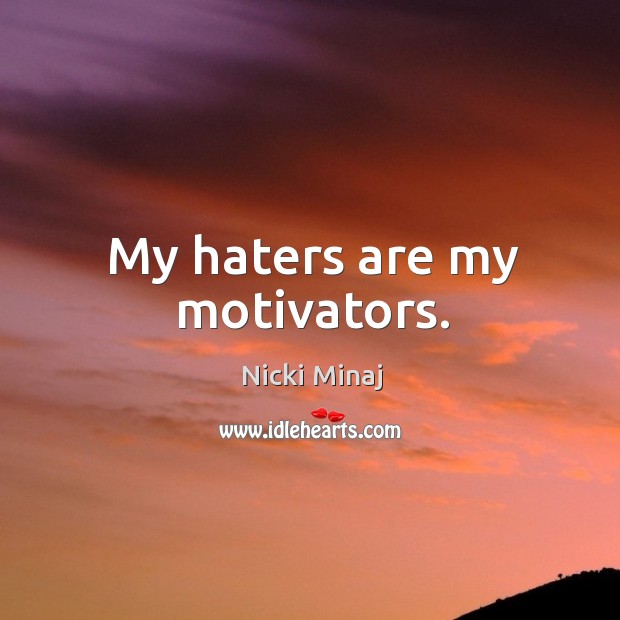 My haters are my motivators. Nicki Minaj Picture Quote