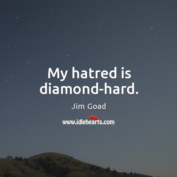 My hatred is diamond-hard. Image