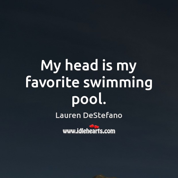 My head is my favorite swimming pool. Lauren DeStefano Picture Quote