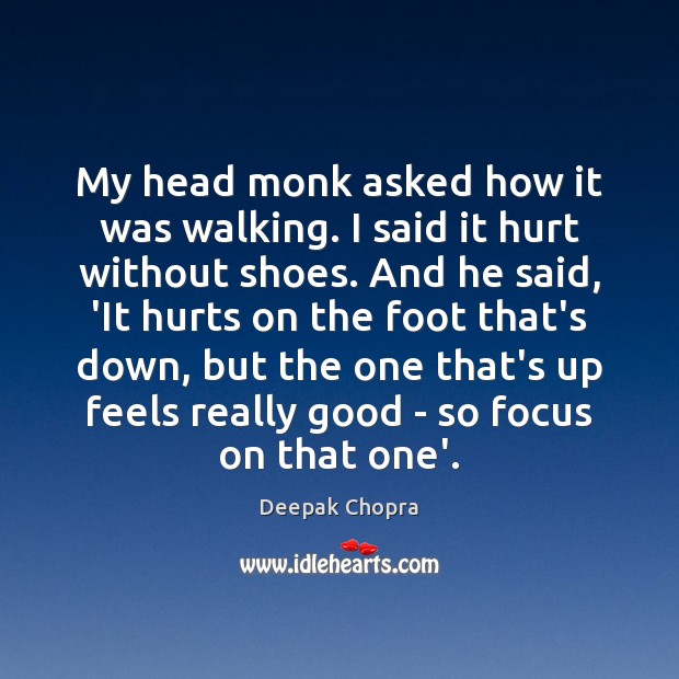 My head monk asked how it was walking. I said it hurt Deepak Chopra Picture Quote