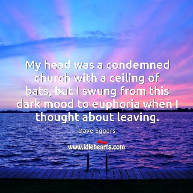 My head was a condemned church with a ceiling of bats, but Dave Eggers Picture Quote