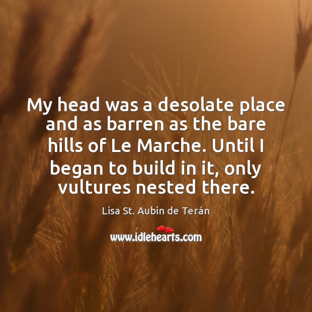 My head was a desolate place and as barren as the bare Lisa St. Aubin de Terán Picture Quote