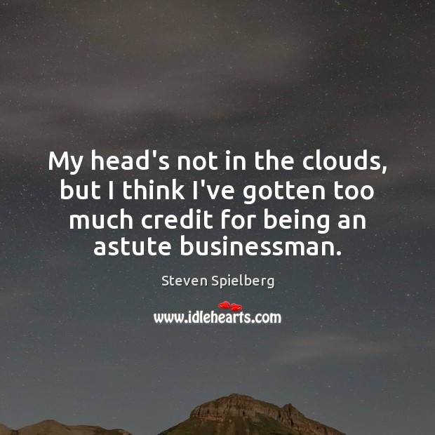 My head’s not in the clouds, but I think I’ve gotten too Steven Spielberg Picture Quote