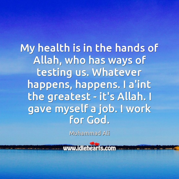 My health is in the hands of Allah, who has ways of Muhammad Ali Picture Quote