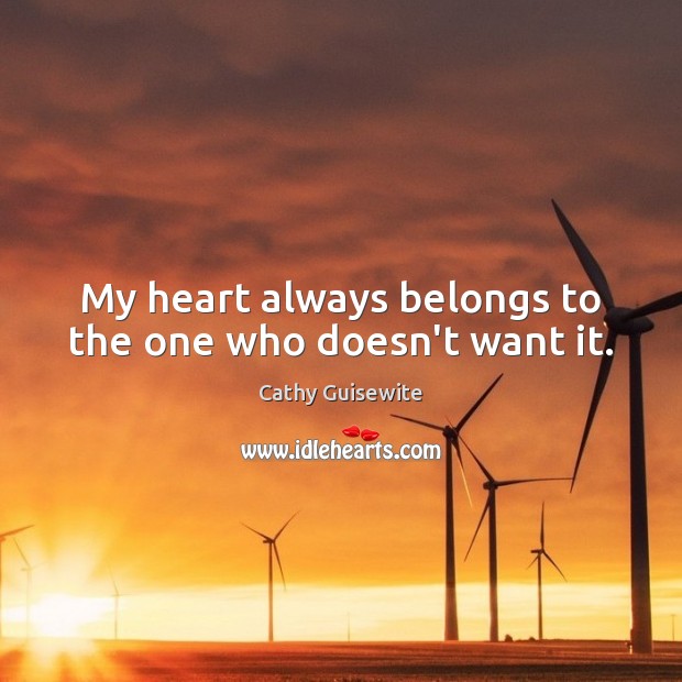 My heart always belongs to the one who doesn’t want it. Image