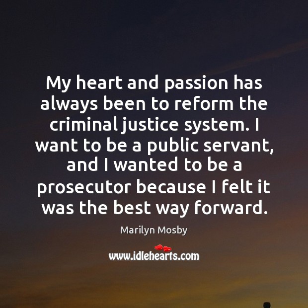 My heart and passion has always been to reform the criminal justice Marilyn Mosby Picture Quote