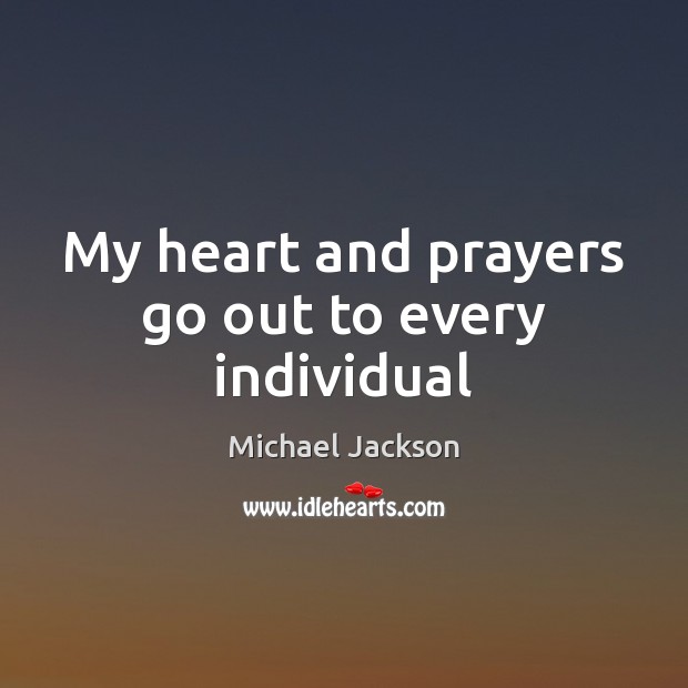 My heart and prayers go out to every individual Michael Jackson Picture Quote