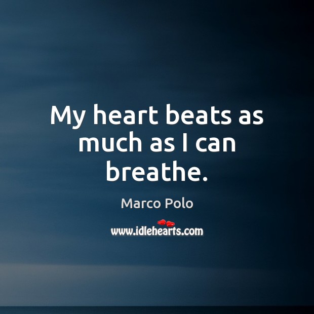 My heart beats as much as I can breathe. Marco Polo Picture Quote