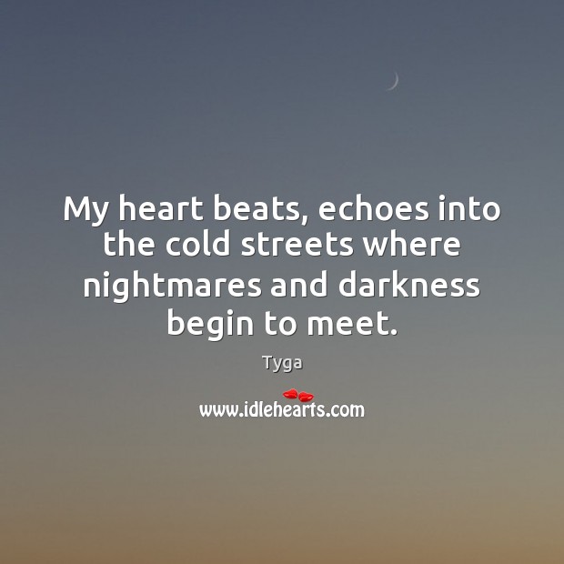 My heart beats, echoes into the cold streets where nightmares and darkness begin to meet. Tyga Picture Quote