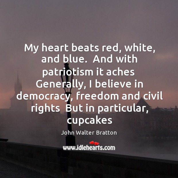 My heart beats red, white, and blue.  And with patriotism it aches John Walter Bratton Picture Quote