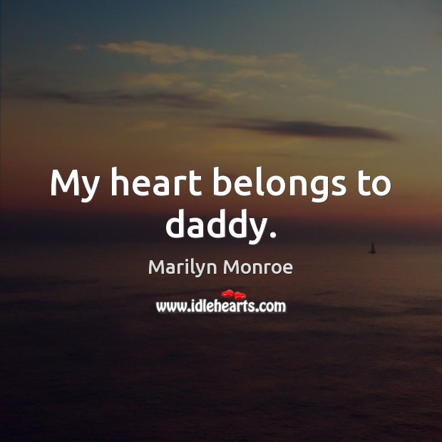 My heart belongs to daddy. Marilyn Monroe Picture Quote
