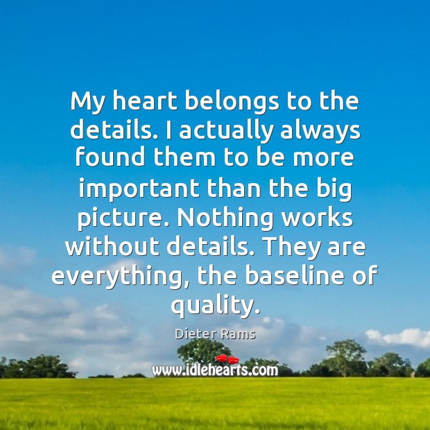My heart belongs to the details. I actually always found them to Dieter Rams Picture Quote