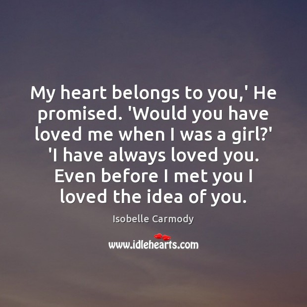 My heart belongs to you,’ He promised. ‘Would you have loved Isobelle Carmody Picture Quote
