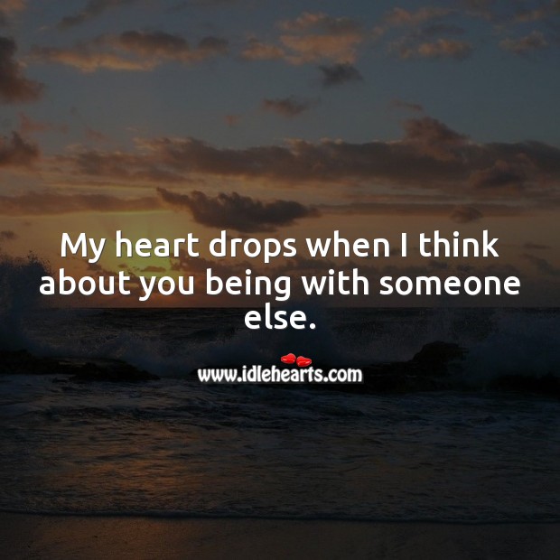 My heart drops when I think about you being with someone else. Love Hurts Quotes Image