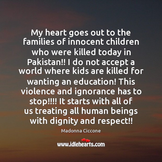 My heart goes out to the families of innocent children who were Madonna Ciccone Picture Quote