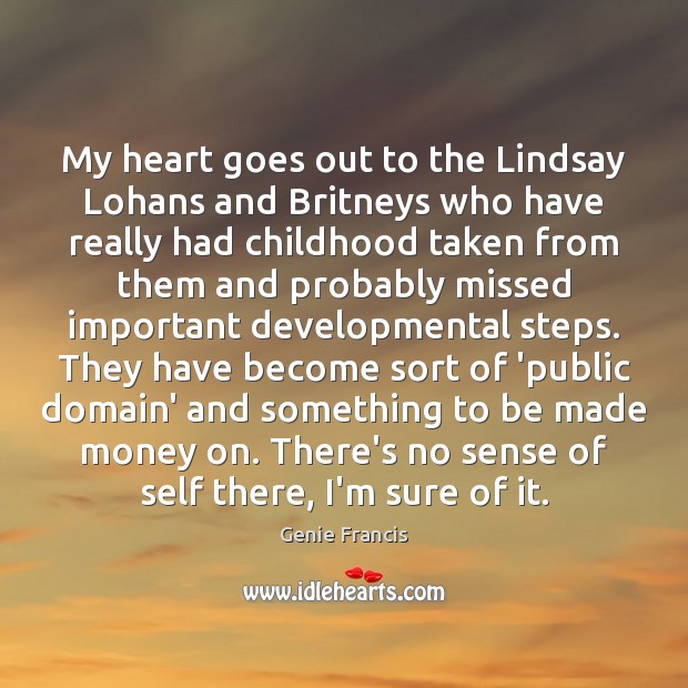 My heart goes out to the Lindsay Lohans and Britneys who have Heart Quotes Image