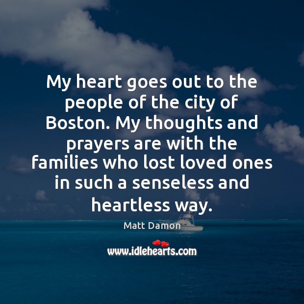 My heart goes out to the people of the city of Boston. Matt Damon Picture Quote