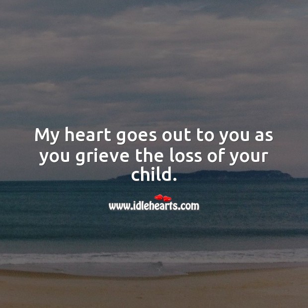 My heart goes out to you as you grieve the loss of your child. Sympathy Quotes Image