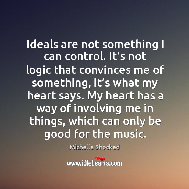 My heart has a way of involving me in things, which can only be good for the music. Image
