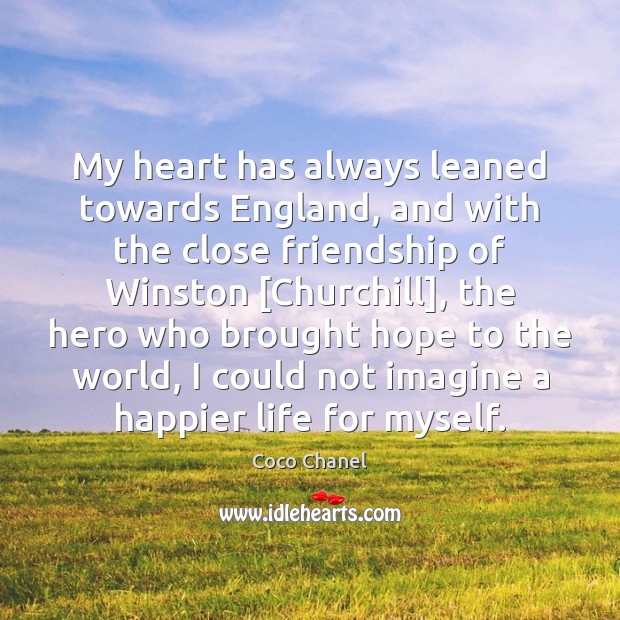 My heart has always leaned towards England, and with the close friendship Coco Chanel Picture Quote