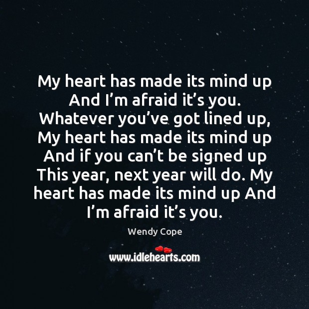 My heart has made its mind up And I’m afraid it’ Wendy Cope Picture Quote