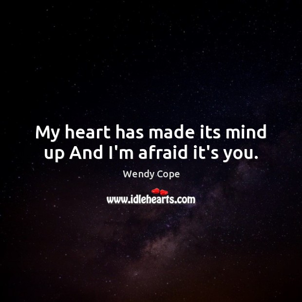 My heart has made its mind up And I’m afraid it’s you. Wendy Cope Picture Quote