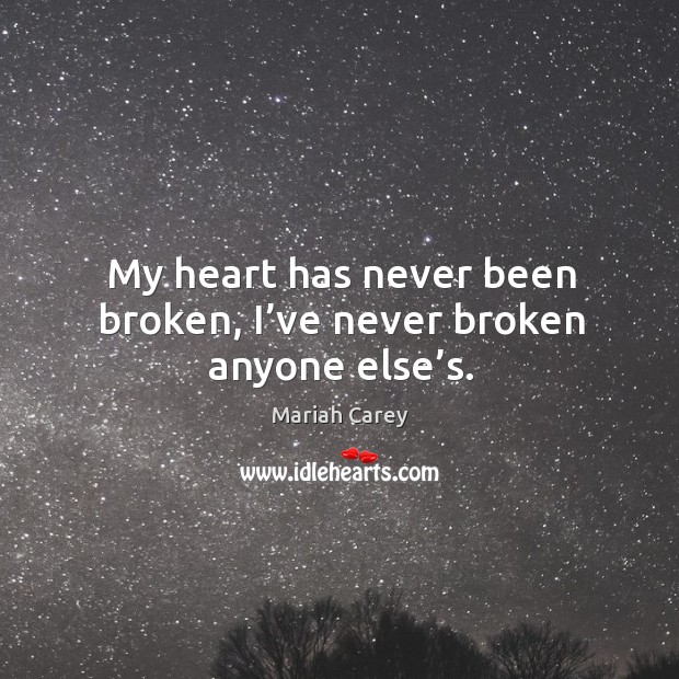 My heart has never been broken, I’ve never broken anyone else’s. Image
