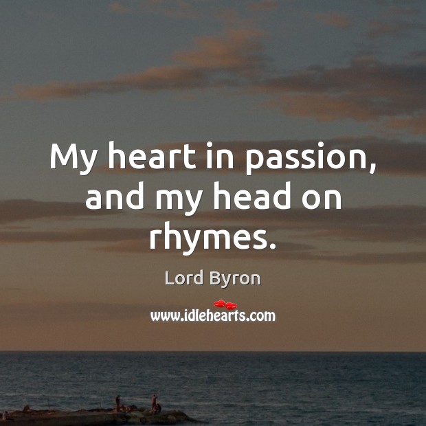 My heart in passion, and my head on rhymes. Lord Byron Picture Quote