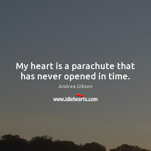 My heart is a parachute that has never opened in time. Andrea Gibson Picture Quote