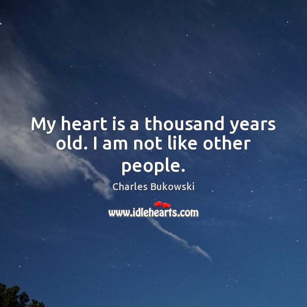 My heart is a thousand years old. I am not like other people. Image