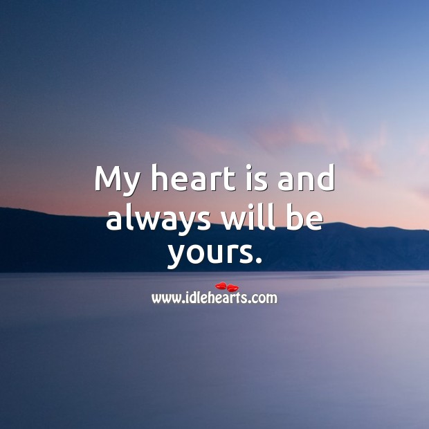 My heart is and always will be yours. Heart Quotes Image