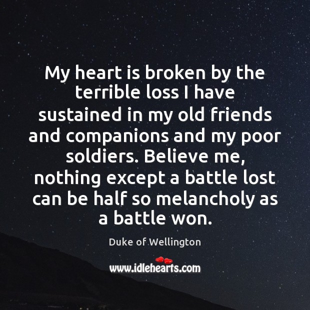 My heart is broken by the terrible loss I have sustained in Duke of Wellington Picture Quote