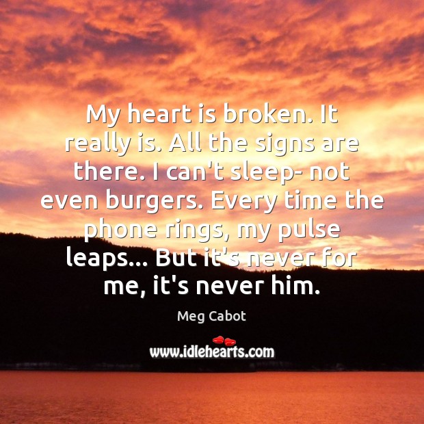 My heart is broken. It really is. All the signs are there. Meg Cabot Picture Quote