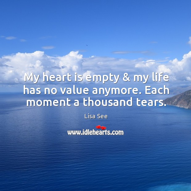 My heart is empty & my life has no value anymore. Each moment a thousand tears. Image