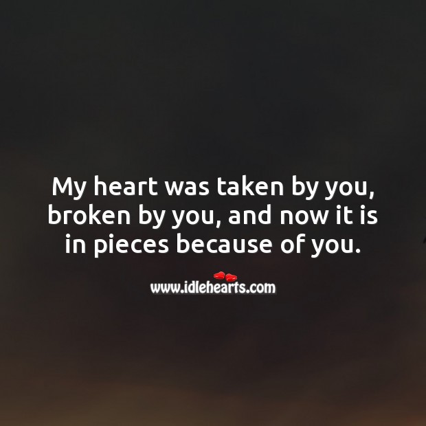 My heart is in pieces because of you. Broken Heart Messages Image