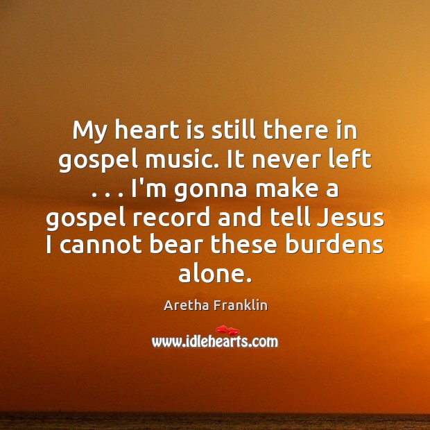My heart is still there in gospel music. It never left . . . I’m Image