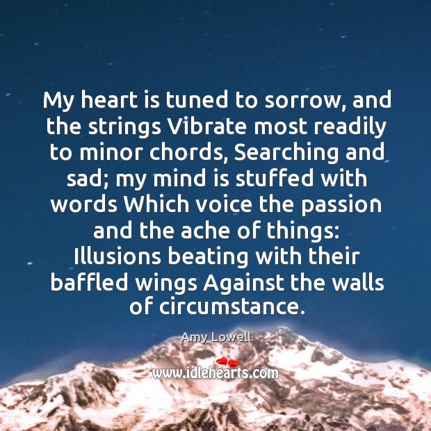 My heart is tuned to sorrow, and the strings Vibrate most readily Amy Lowell Picture Quote
