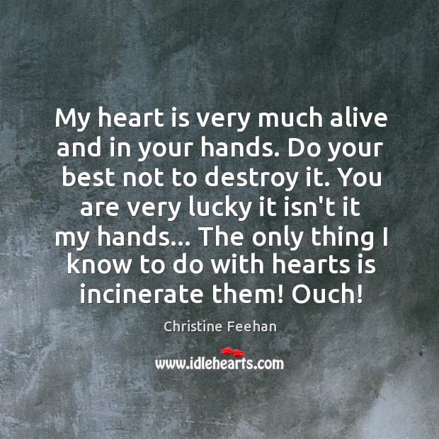 My heart is very much alive and in your hands. Do your Christine Feehan Picture Quote